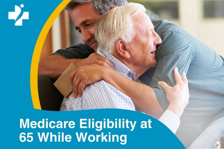 If I am 65 years old I am working, but I am eligible for Medicare?